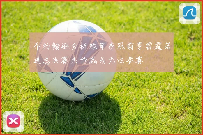 乔约翰逊分析绿军夺冠前景雷霆若进总决赛杰伦威或无法参赛